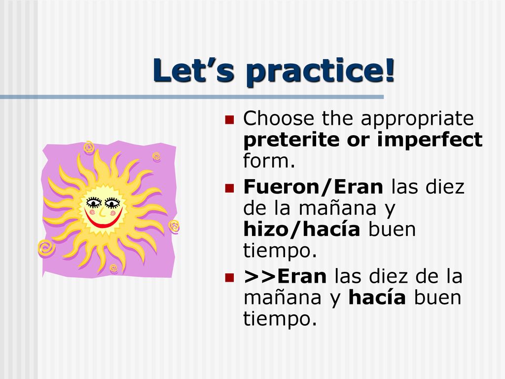 Let’s practice! Choose the appropriate preterite or imperfect form.