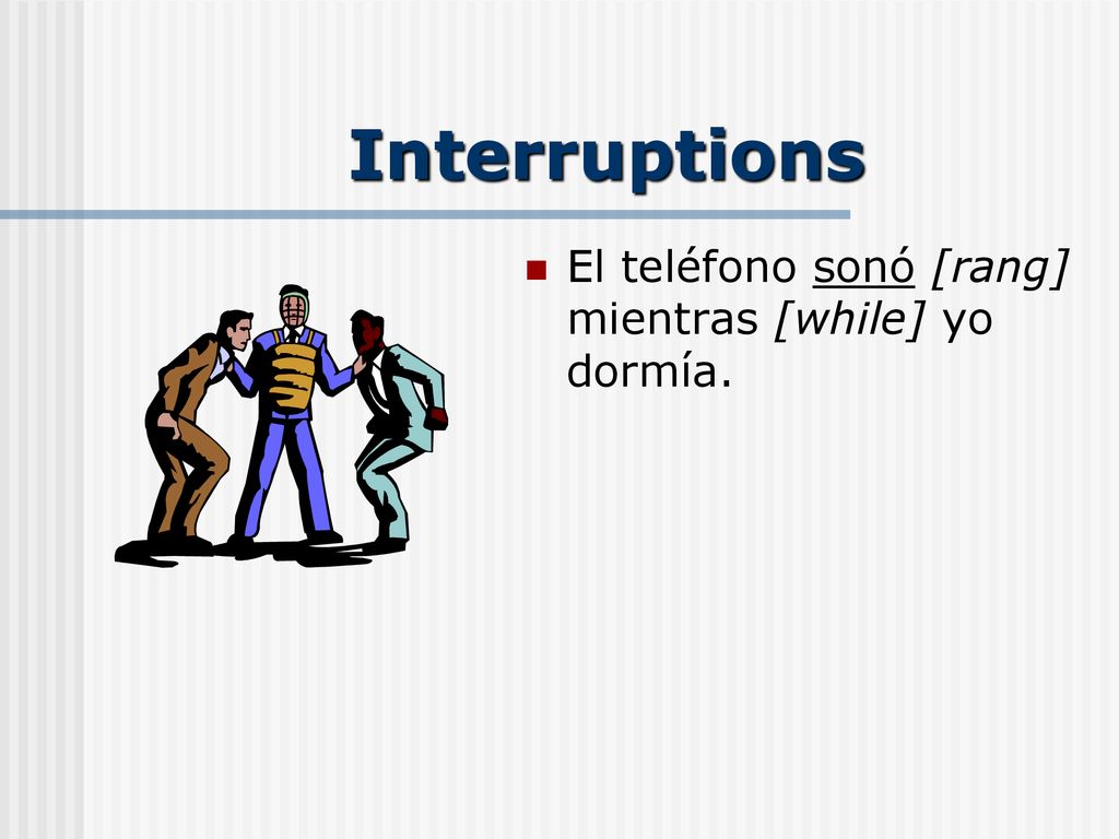 Interruptions El teléfono sonó [rang] mientras [while] yo dormía.