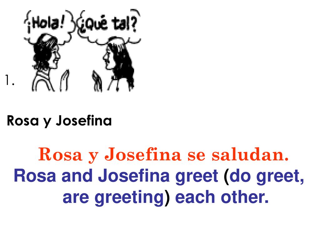 Rosa y Josefina se saludan. Rosa and Josefina greet (do greet,