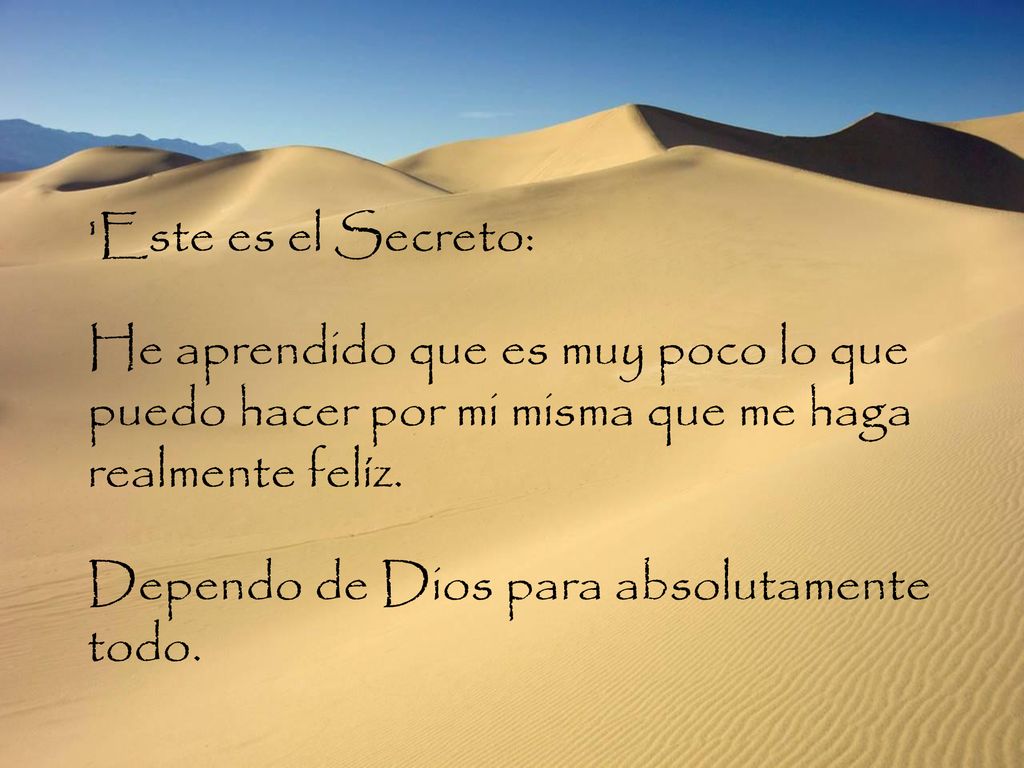 Este es el Secreto: He aprendido que es muy poco lo que puedo hacer por mi misma que me haga realmente felíz.