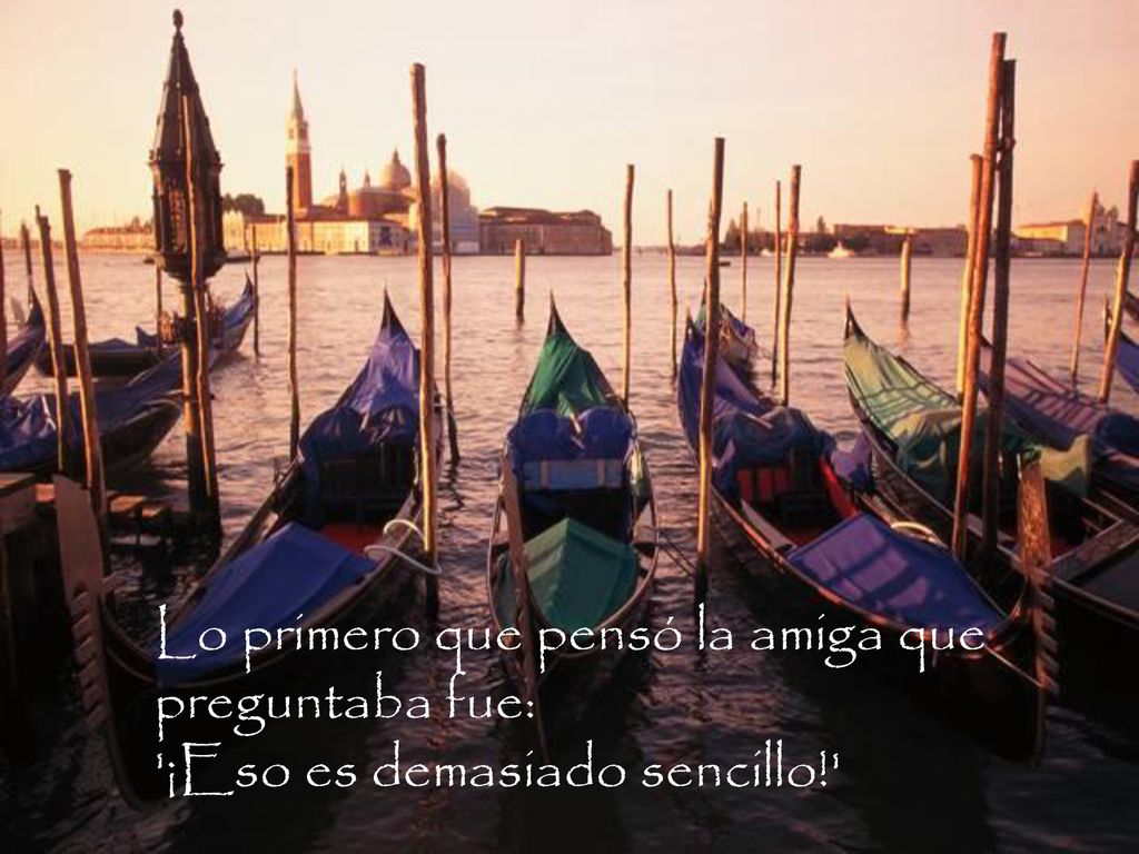 Lo primero que pensó la amiga que preguntaba fue: ¡Eso es demasiado sencillo!
