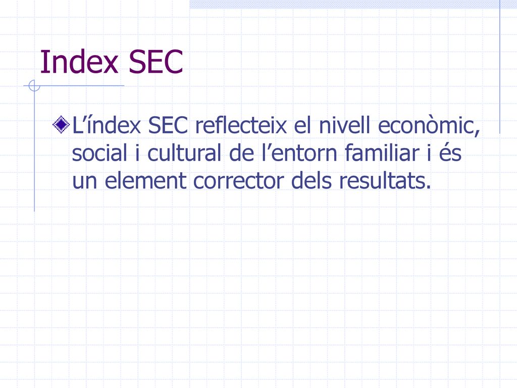 Index SEC L’índex SEC reflecteix el nivell econòmic, social i cultural de l’entorn familiar i és un element corrector dels resultats.