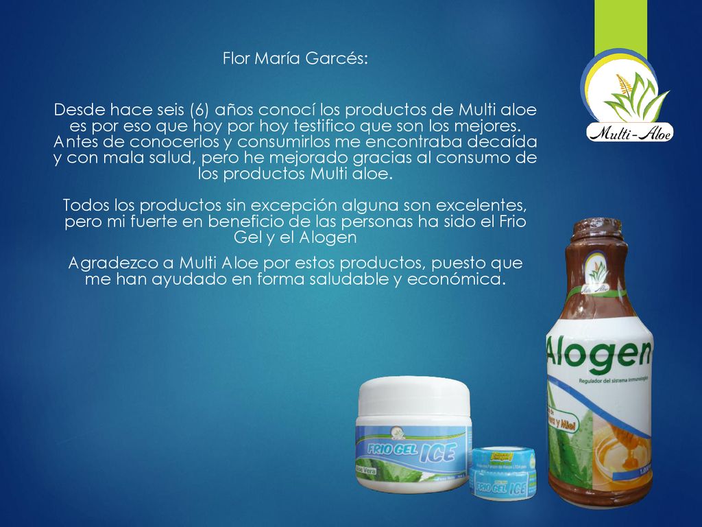 Flor María Garcés: Desde hace seis (6) años conocí los productos de Multi aloe es por eso que hoy por hoy testifico que son los mejores.