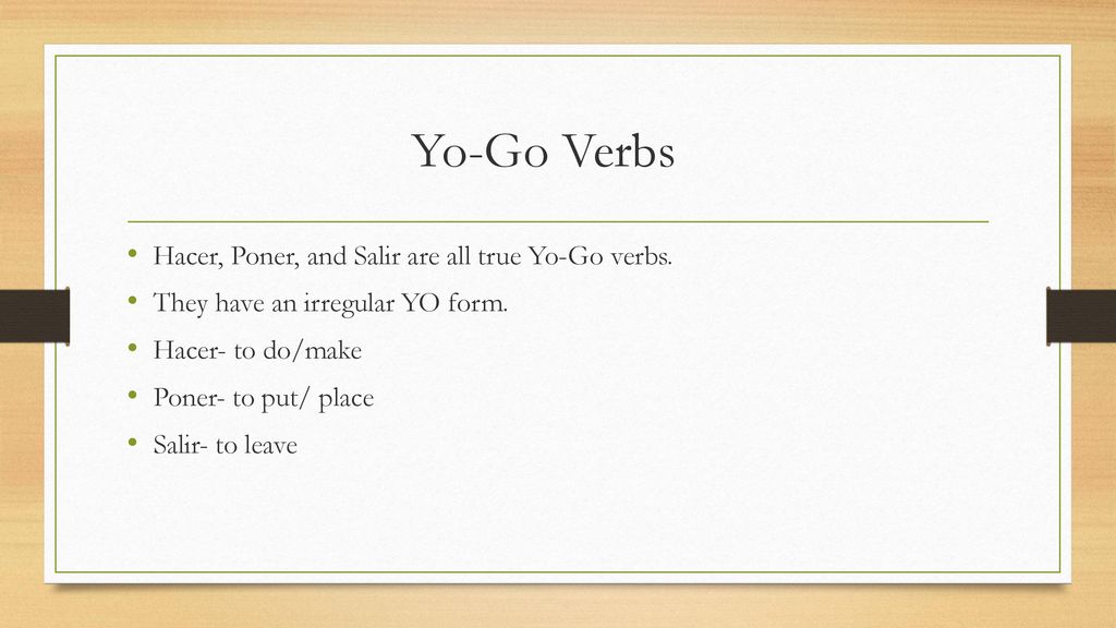 Yo-Go Verbs Hacer, Poner, and Salir are all true Yo-Go verbs.