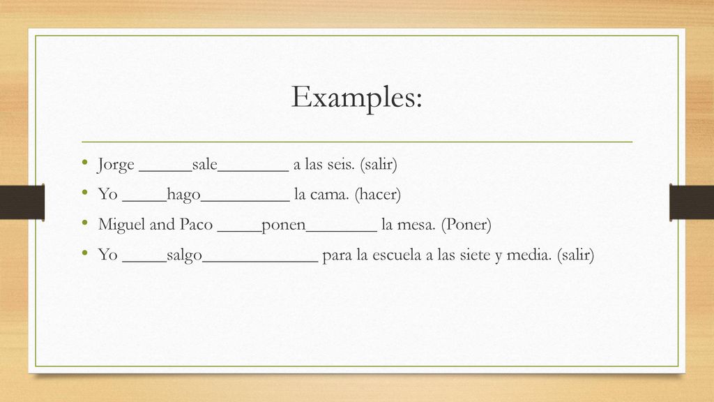 Examples: Jorge ______sale________ a las seis. (salir)