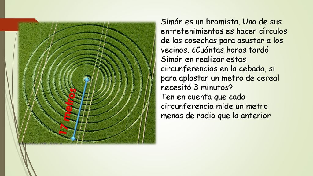 Simón es un bromista. Uno de sus entretenimientos es hacer círculos de las cosechas para asustar a los vecinos. ¿Cuántas horas tardó Simón en realizar estas circunferencias en la cebada, si para aplastar un metro de cereal necesitó 3 minutos