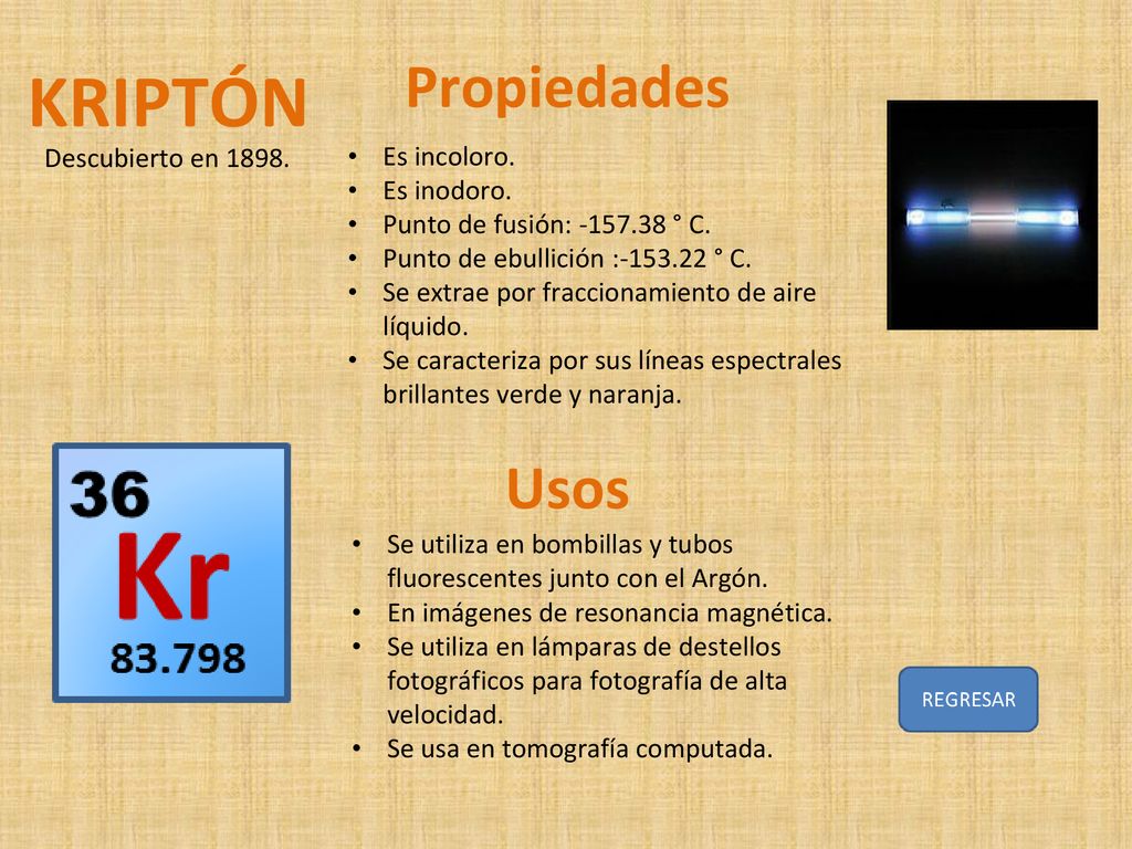 KRIPTÓN Propiedades Usos Descubierto en Es incoloro. Es inodoro.