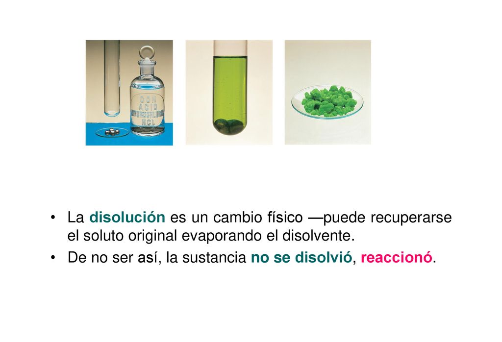 La disolución es un cambio físico —puede recuperarse el soluto original evaporando el disolvente.