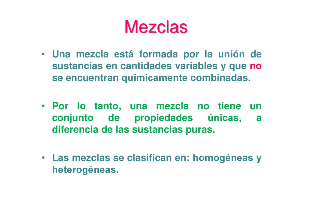 Mezclas Una mezcla está formada por la unión de sustancias en cantidades variables y que no se encuentran químicamente combinadas.