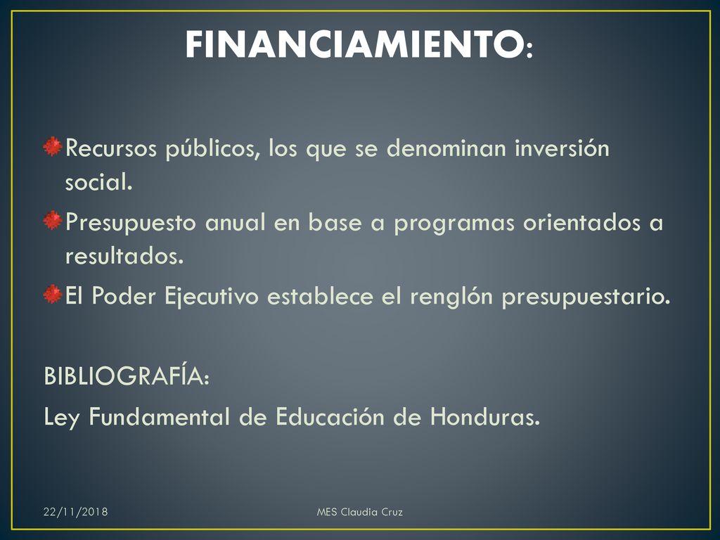 FINANCIAMIENTO: Recursos públicos, los que se denominan inversión social. Presupuesto anual en base a programas orientados a resultados.