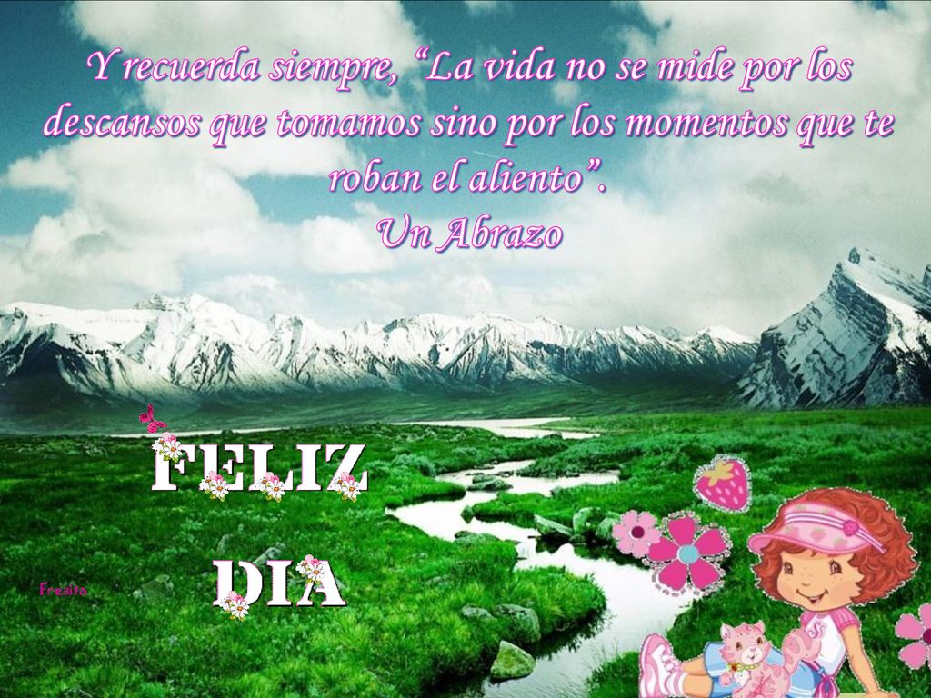 Y recuerda siempre, La vida no se mide por los descansos que tomamos sino por los momentos que te roban el aliento .
