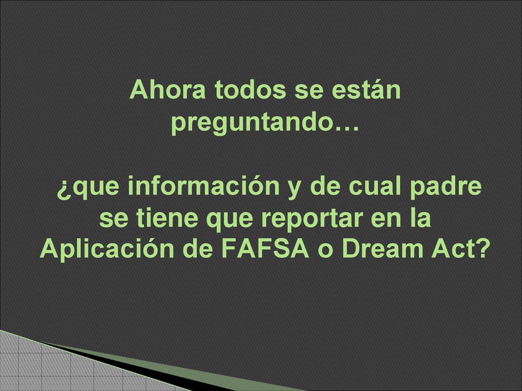 Ahora todos se están preguntando… ¿que información y de cual padre se tiene que reportar en la Aplicación de FAFSA o Dream Act