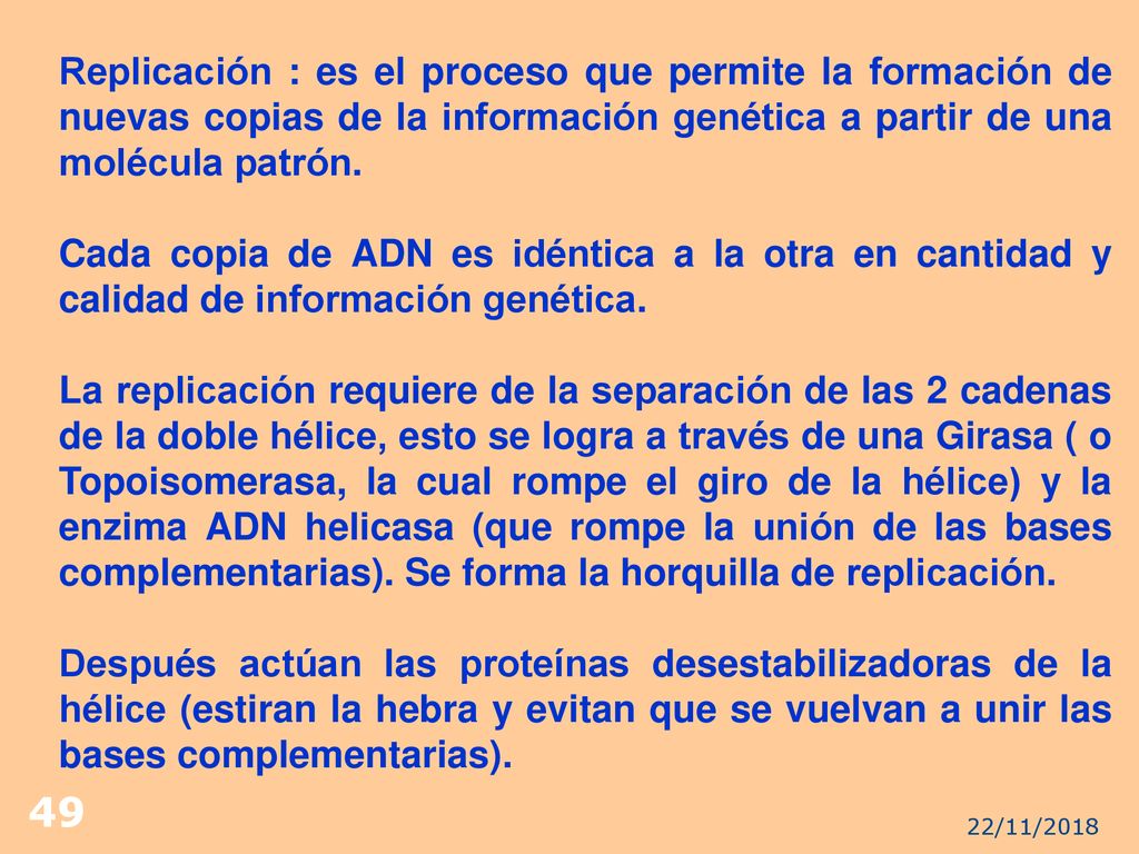Replicación : es el proceso que permite la formación de nuevas copias de la información genética a partir de una molécula patrón.