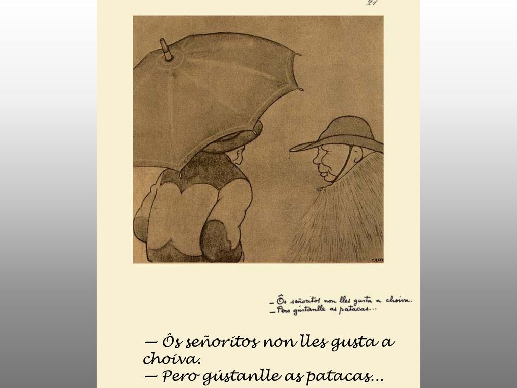 — Ôs señoritos non lles gusta a choiva. — Pero gústanlle as patacas...