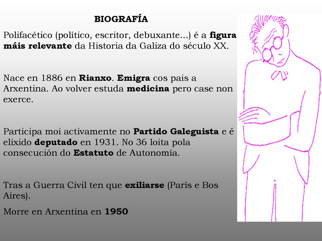 BIOGRAFÍA Polifacético (político, escritor, debuxante...) é a figura máis relevante da Historia da Galiza do século XX.