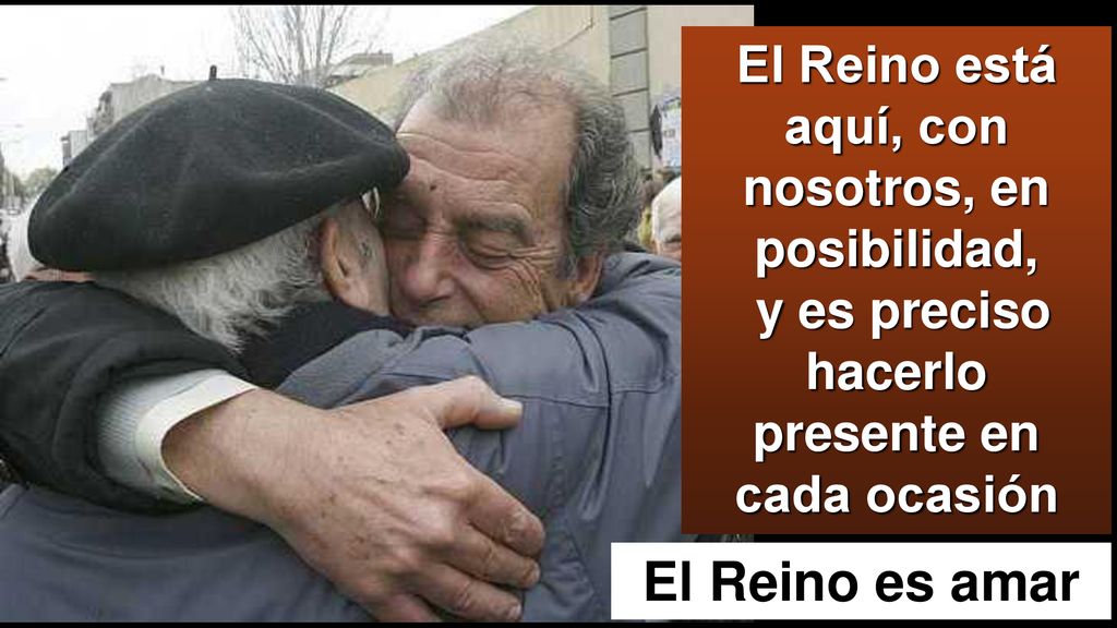 El Reino es amar El Reino está aquí, con nosotros, en posibilidad,