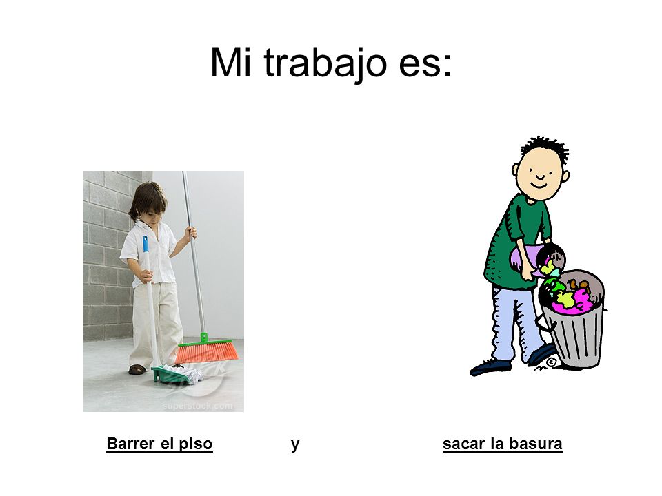 Mi trabajo es: Barrer el piso y sacar la basura