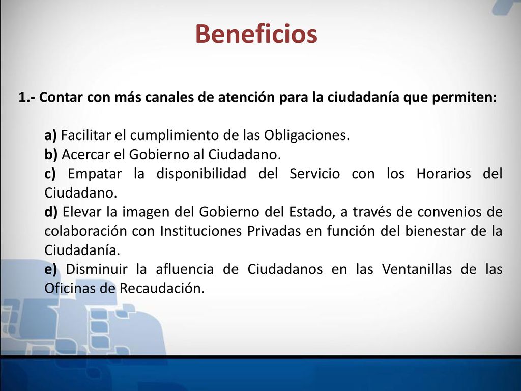 Beneficios 1.- Contar con más canales de atención para la ciudadanía que permiten: a) Facilitar el cumplimiento de las Obligaciones.