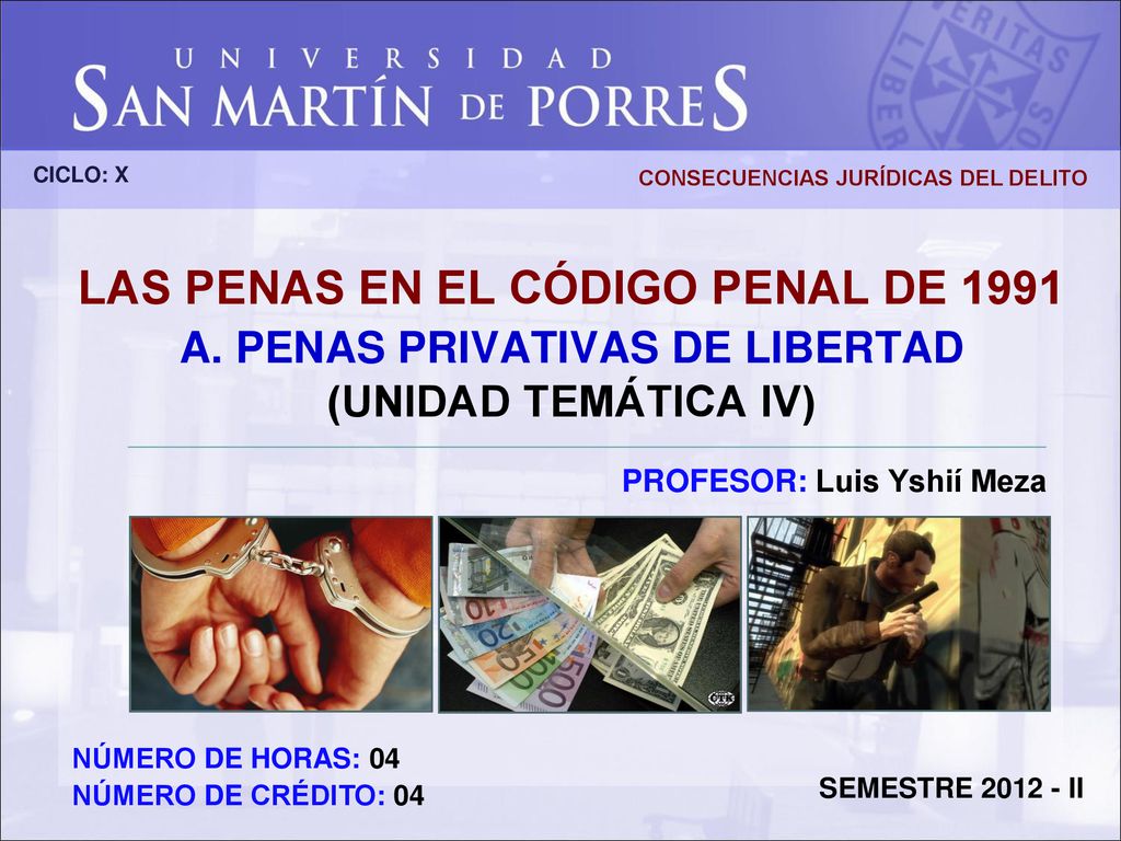 CICLO: X CONSECUENCIAS JURÍDICAS DEL DELITO. LAS PENAS EN EL CÓDIGO PENAL DE 1991 A. PENAS PRIVATIVAS DE LIBERTAD (UNIDAD TEMÁTICA IV)