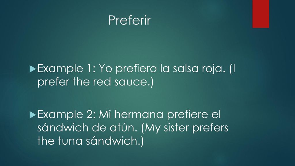 Preferir Example 1: Yo prefiero la salsa roja. (I prefer the red sauce.)
