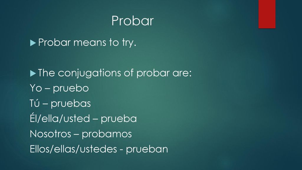 Probar Probar means to try. The conjugations of probar are: