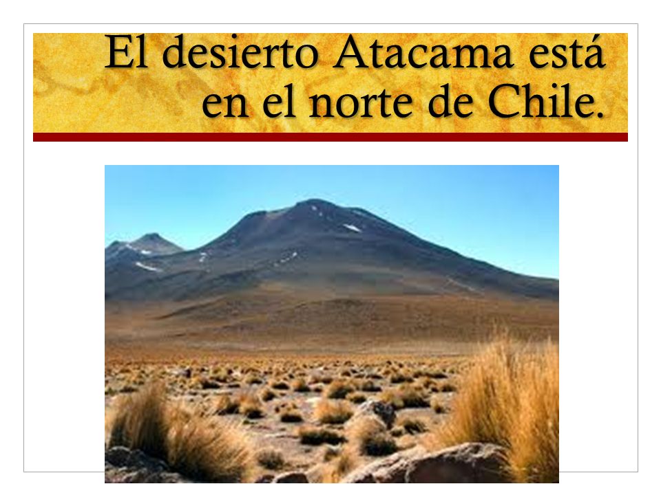 El desierto Atacama está en el norte de Chile.