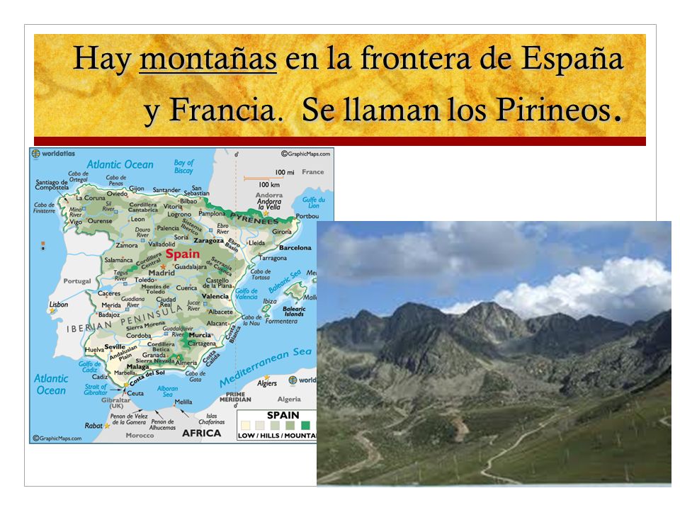 Hay montañas en la frontera de España y Francia. Se llaman los Pirineos.