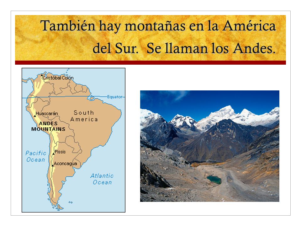 También hay montañas en la América del Sur. Se llaman los Andes.