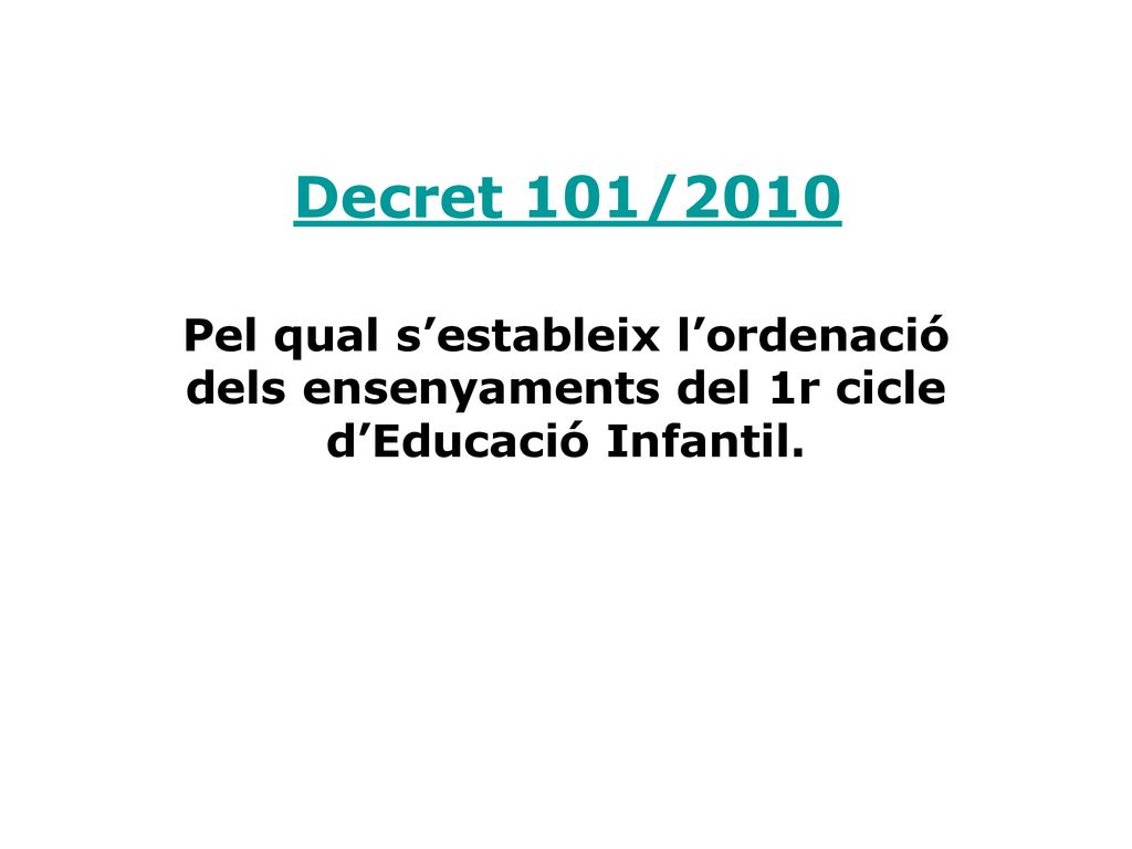 Decret 101/2010 Pel qual s’estableix l’ordenació dels ensenyaments del 1r cicle d’Educació Infantil.