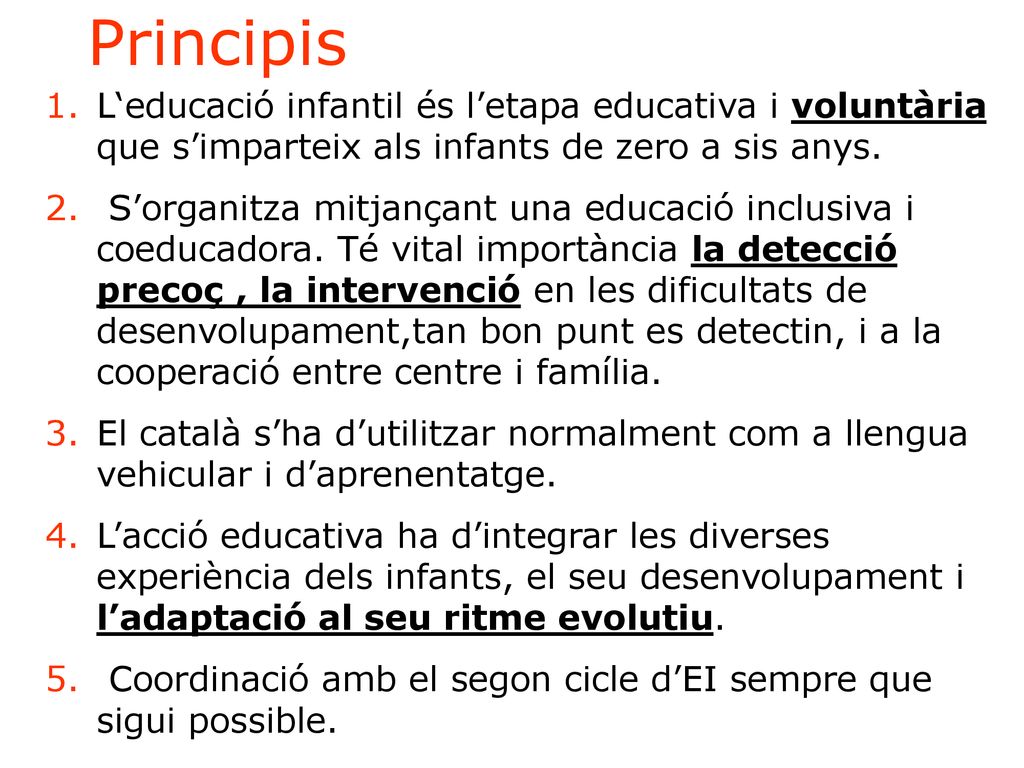 Principis L‘educació infantil és l’etapa educativa i voluntària que s’imparteix als infants de zero a sis anys.