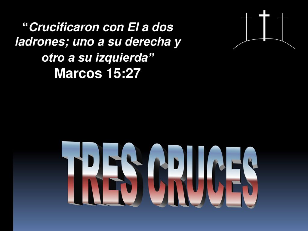 Crucificaron con El a dos ladrones; uno a su derecha y otro a su izquierda Marcos 15:27