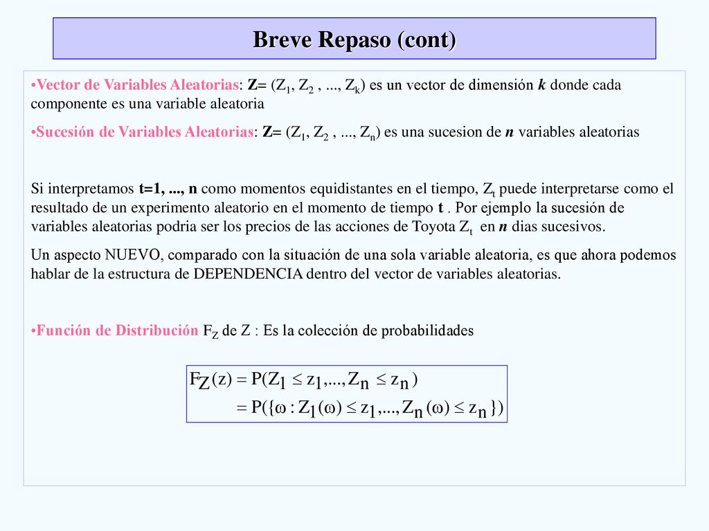 Breve Repaso (cont) Vector de Variables Aleatorias: Z= (Z1, Z2 , ..., Zk) es un vector de dimensión k donde cada componente es una variable aleatoria.