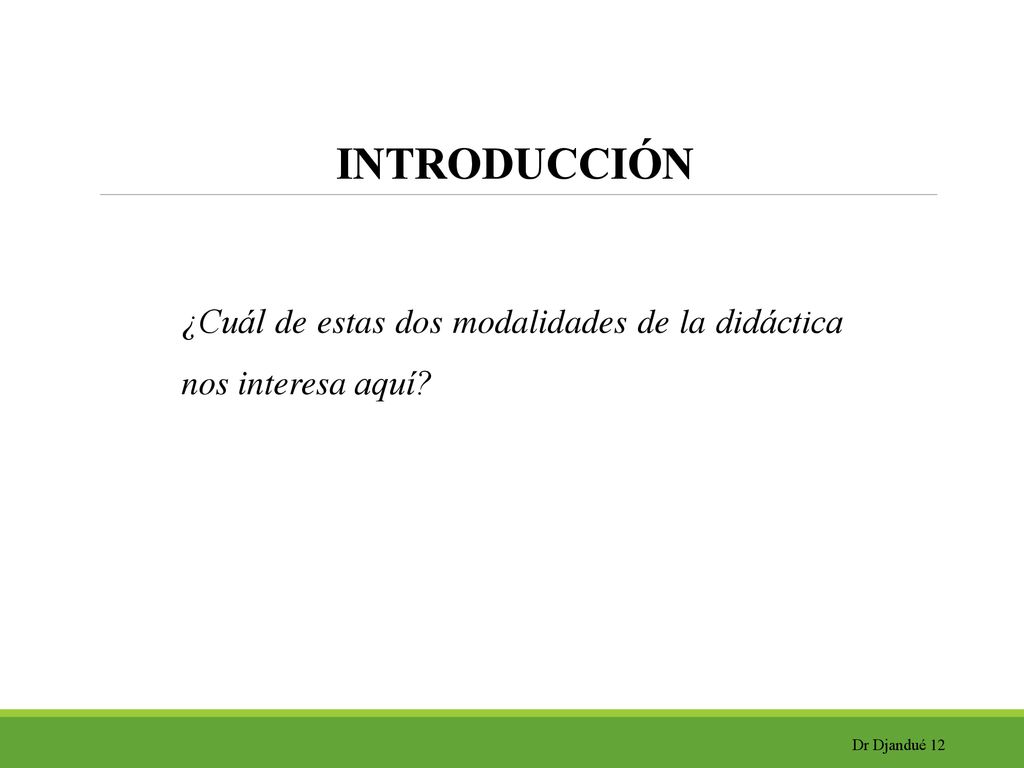 INTRODUCCIÓN ¿Cuál de estas dos modalidades de la didáctica nos interesa aquí
