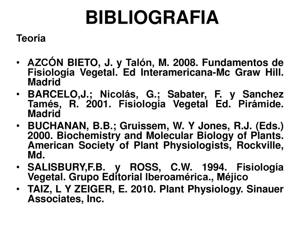 BIBLIOGRAFIA Teoría. AZCÓN BIETO, J. y Talón, M Fundamentos de Fisiología Vegetal. Ed Interamericana-Mc Graw Hill. Madrid.