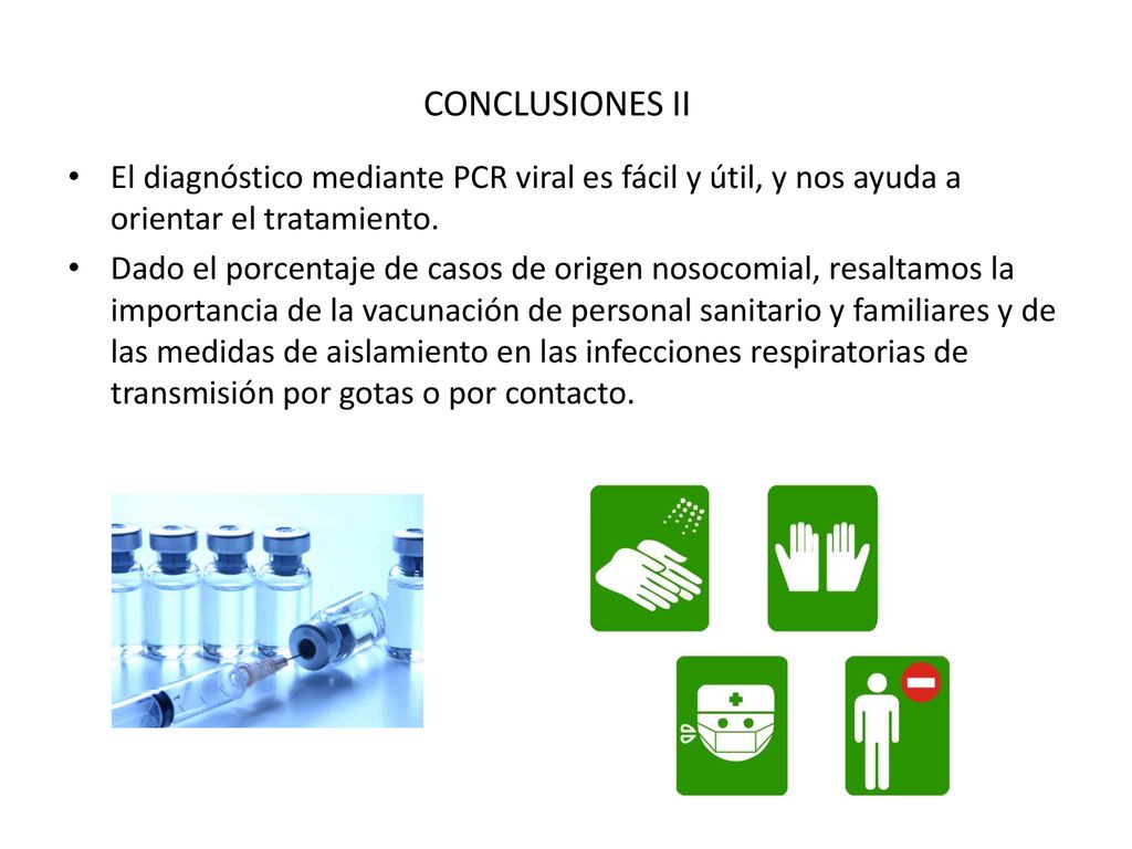CONCLUSIONES II El diagnóstico mediante PCR viral es fácil y útil, y nos ayuda a orientar el tratamiento.