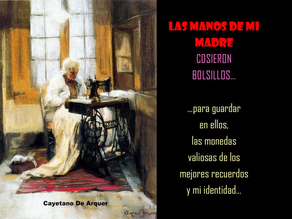 Las manos de mi madre. COSIERON. BOLSILLOS… …para guardar. en ellos, las monedas. valiosas de los.