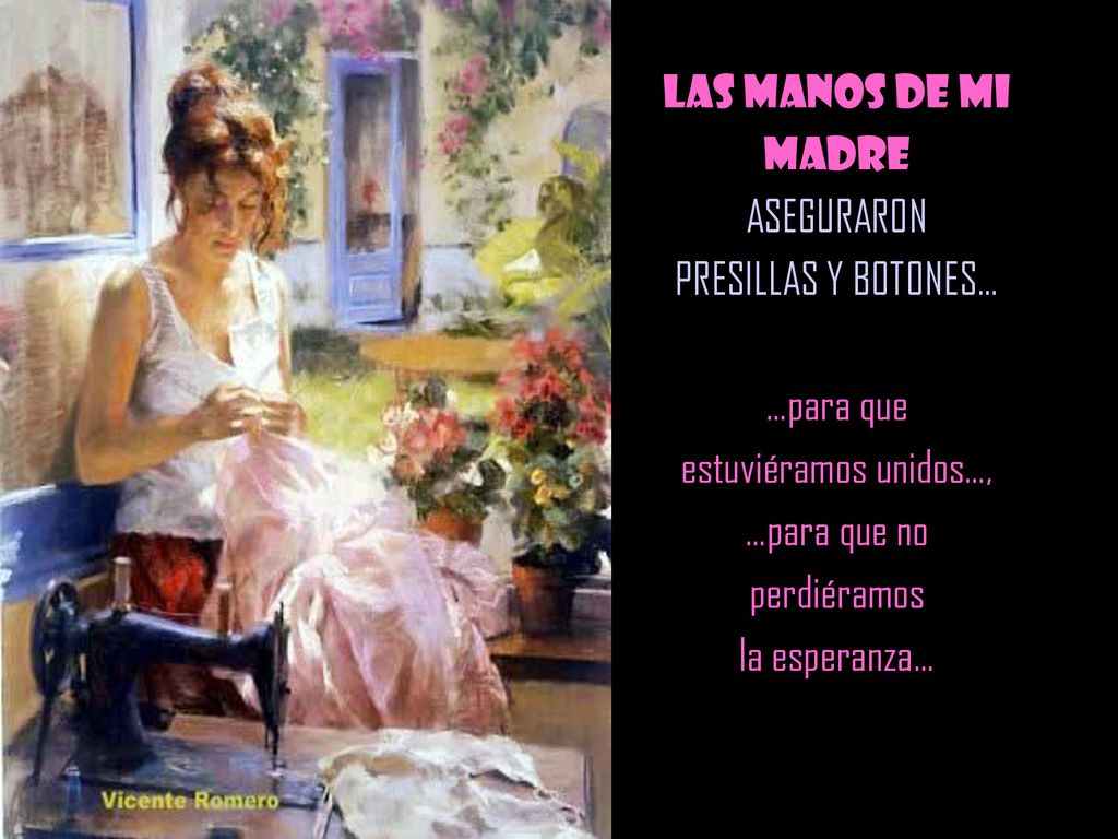 Las manos de mi madre. ASEGURARON. PRESILLAS Y BOTONES… …para que. estuviéramos unidos…, …para que no.