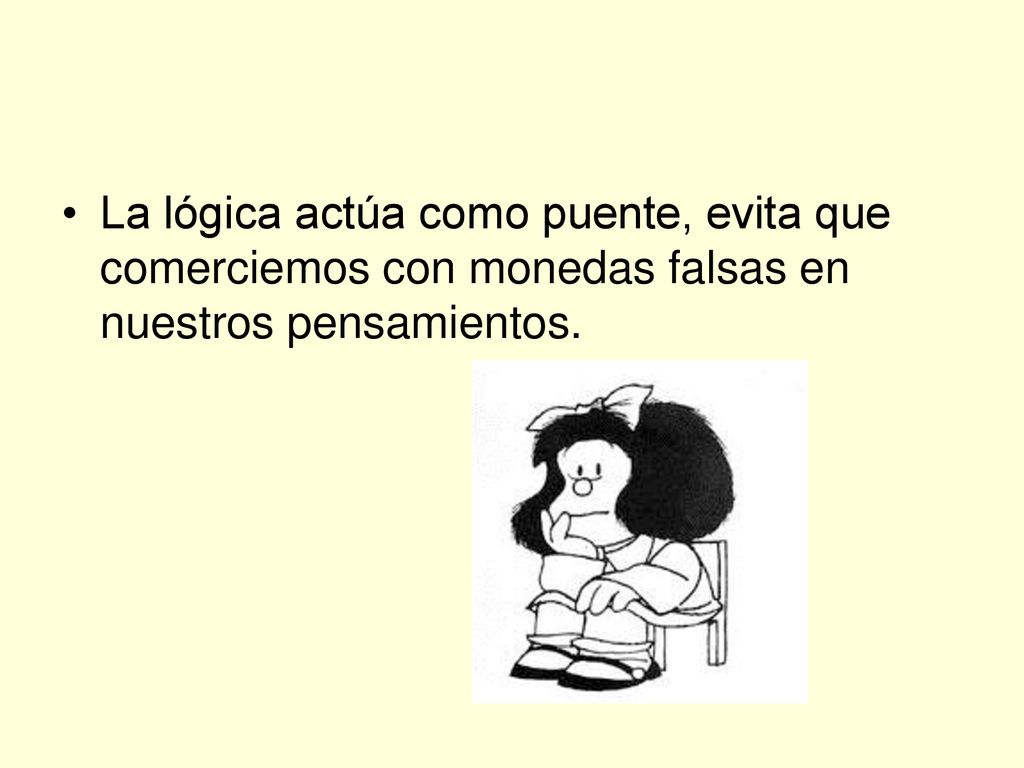 La lógica actúa como puente, evita que comerciemos con monedas falsas en nuestros pensamientos.