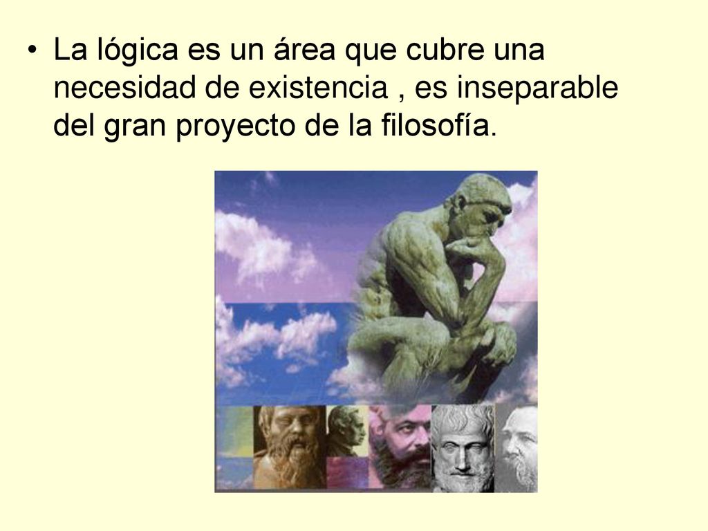 La lógica es un área que cubre una necesidad de existencia , es inseparable del gran proyecto de la filosofía.