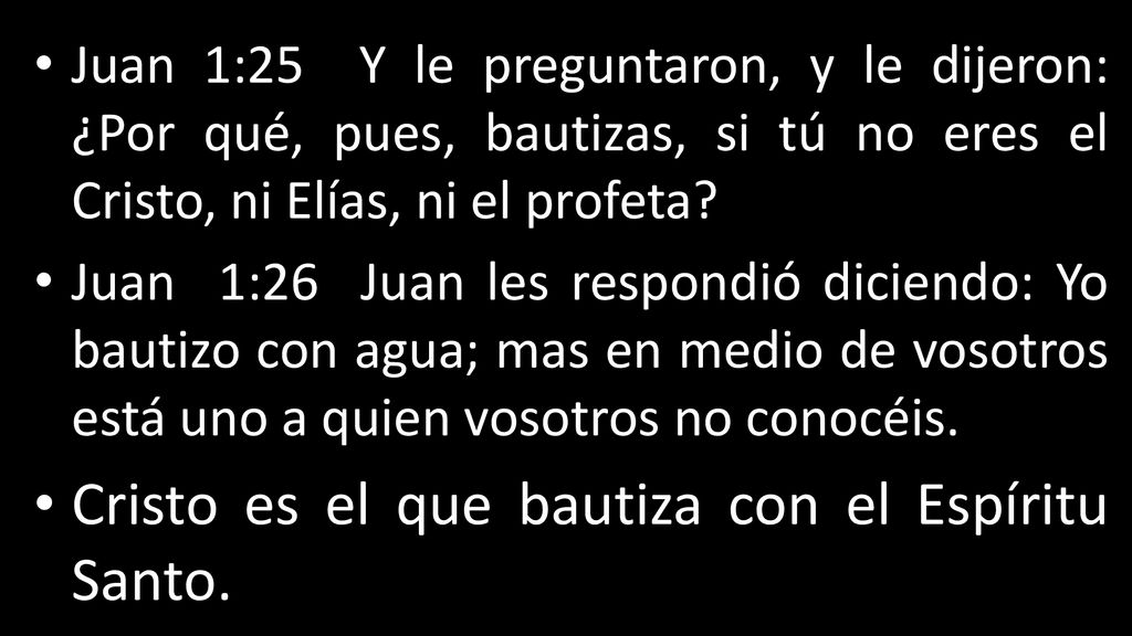 Juan 1:25 Y le preguntaron, y le dijeron: ¿Por qué, pues, bautizas, si tú no eres el Cristo, ni Elías, ni el profeta