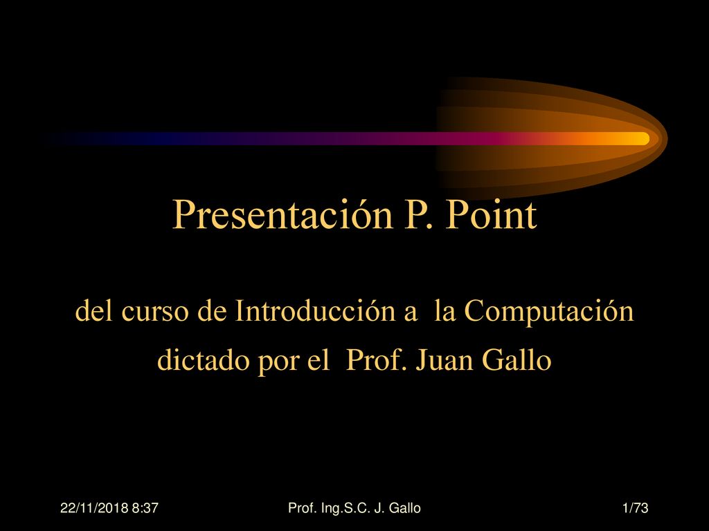 Presentación P. Point del curso de Introducción a la Computación dictado por el Prof. Juan Gallo