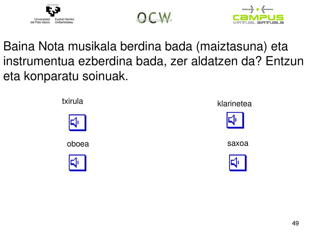 Baina Nota musikala berdina bada (maiztasuna) eta instrumentua ezberdina bada, zer aldatzen da Entzun eta konparatu soinuak.
