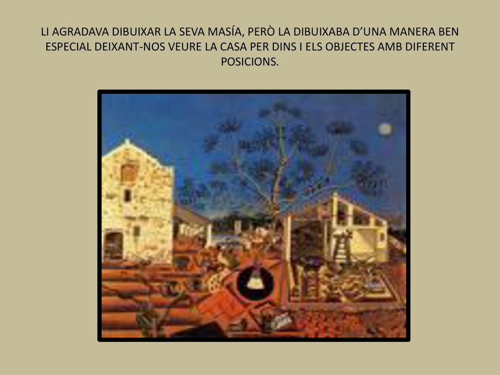 LI AGRADAVA DIBUIXAR LA SEVA MASÍA, PERÒ LA DIBUIXABA D’UNA MANERA BEN ESPECIAL DEIXANT-NOS VEURE LA CASA PER DINS I ELS OBJECTES AMB DIFERENT POSICIONS.