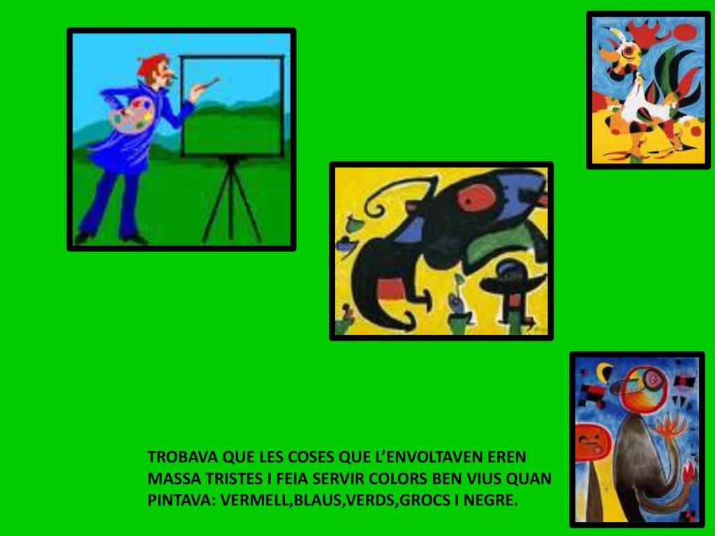 TROBAVA QUE LES COSES QUE L’ENVOLTAVEN EREN MASSA TRISTES I FEIA SERVIR COLORS BEN VIUS QUAN PINTAVA: VERMELL,BLAUS,VERDS,GROCS I NEGRE.