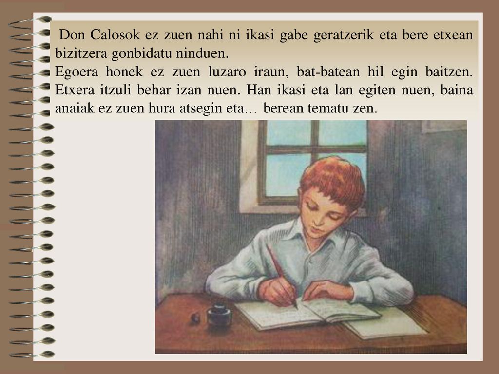 Don Calosok ez zuen nahi ni ikasi gabe geratzerik eta bere etxean bizitzera gonbidatu ninduen.