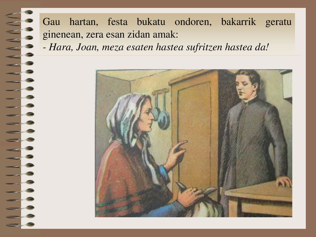Gau hartan, festa bukatu ondoren, bakarrik geratu ginenean, zera esan zidan amak: