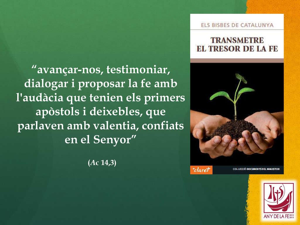 avançar-nos, testimoniar, dialogar i proposar la fe amb l audàcia que tenien els primers apòstols i deixebles, que parlaven amb valentia, confiats en el Senyor