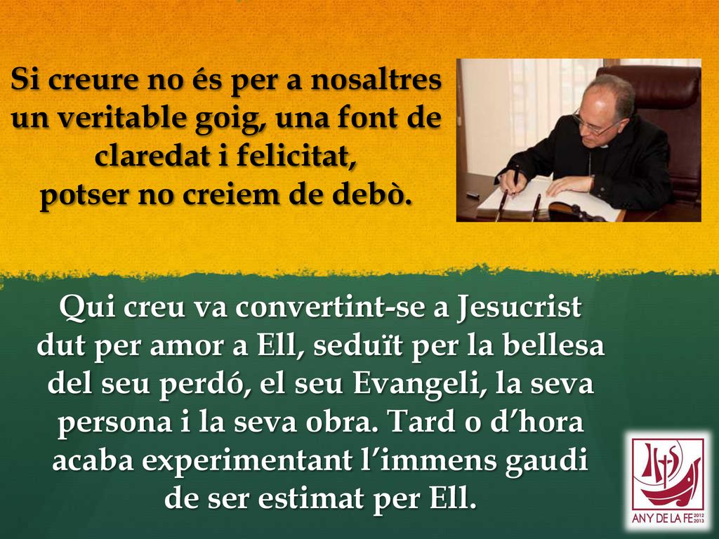 Si creure no és per a nosaltres un veritable goig, una font de claredat i felicitat, potser no creiem de debò.