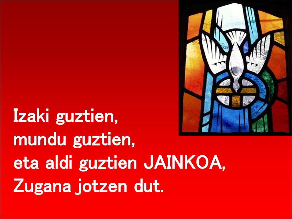 Izaki guztien, mundu guztien, eta aldi guztien JAINKOA, Zugana jotzen dut.