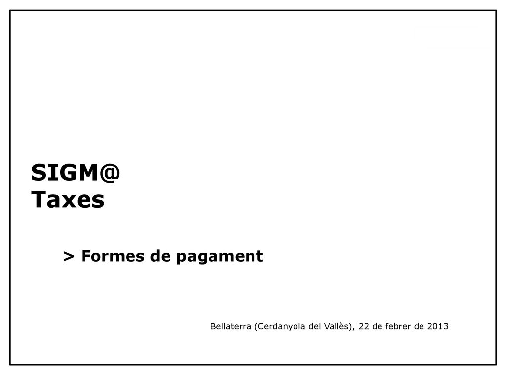 Taxes > Formes de pagament Bellaterra (Cerdanyola del Vallès), 22 de febrer de 2013